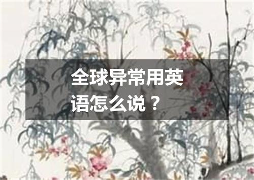 全球异常用英语怎么说?