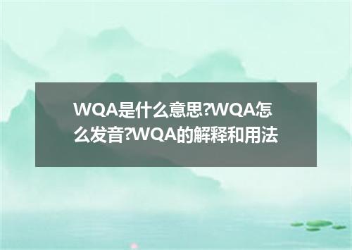 WQA是什么意思?WQA怎么发音?WQA的解释和用法