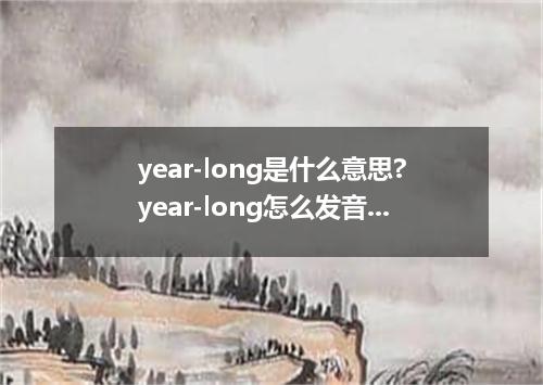 year-long是什么意思?year-long怎么发音?year-long的解释和用法