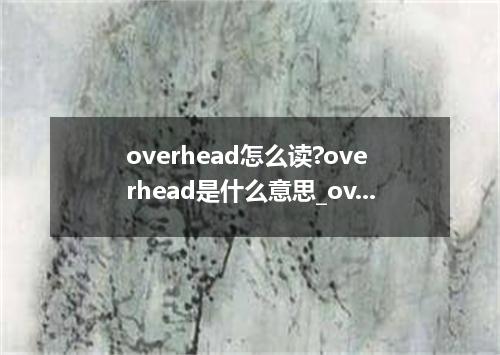 overhead怎么读?overhead是什么意思_overhead的用法
