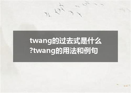 twang的过去式是什么?twang的用法和例句