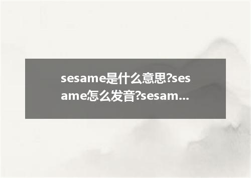 sesame是什么意思?sesame怎么发音?sesame的解释和用法