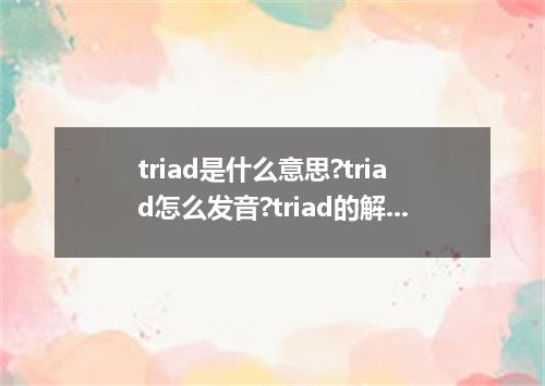 triad是什么意思?triad怎么发音?triad的解释和用法