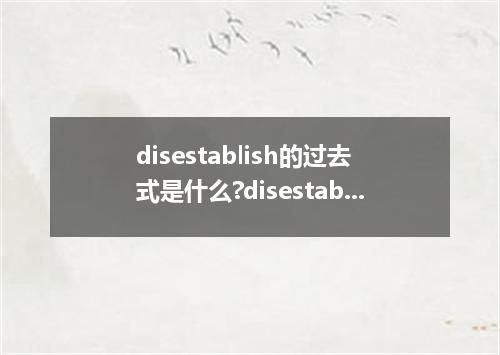 disestablish的过去式是什么?disestablish的用法和例句