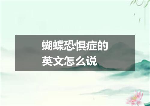 蝴蝶恐惧症的英文怎么说