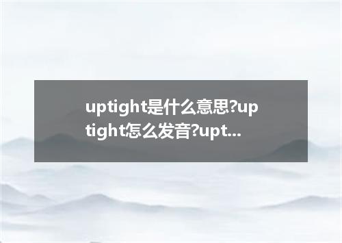 uptight是什么意思?uptight怎么发音?uptight的解释和用法