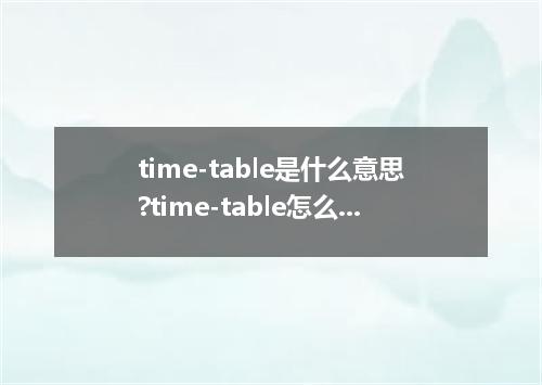 time-table是什么意思?time-table怎么发音?time-table的解释和用法