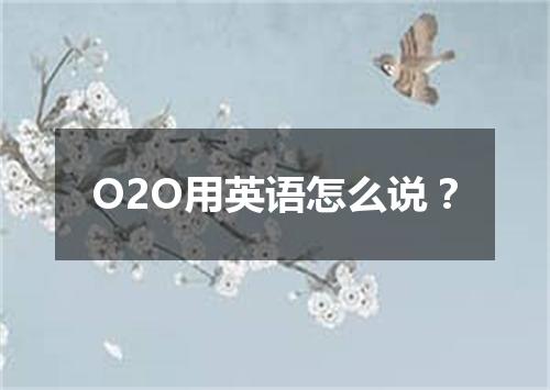 O2O用英语怎么说?