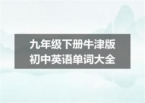 九年级下册牛津版初中英语单词大全