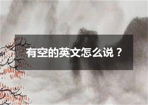 有空的英文怎么说?