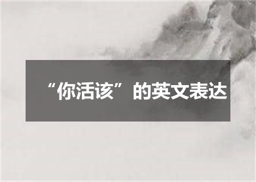 “你活该”的英文表达