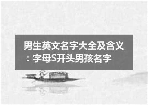 男生英文名字大全及含义:字母S开头男孩名字