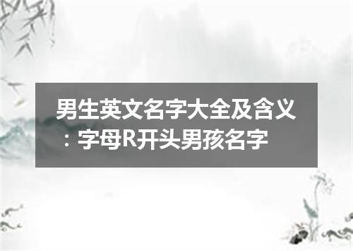 男生英文名字大全及含义:字母R开头男孩名字