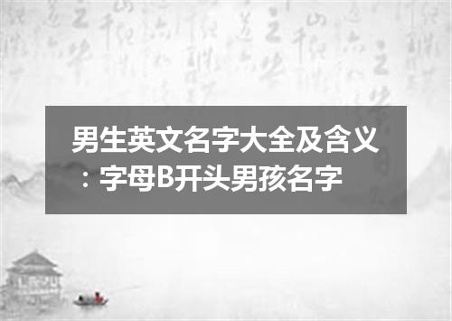 男生英文名字大全及含义:字母B开头男孩名字