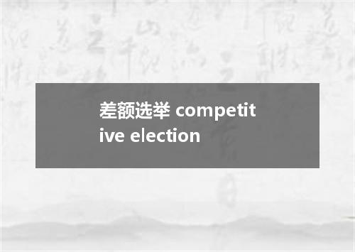 差额选举 competitive election