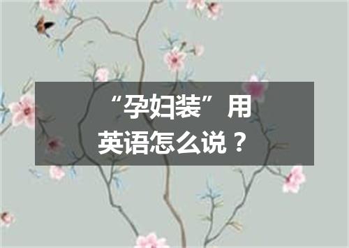 “孕妇装”用英语怎么说?