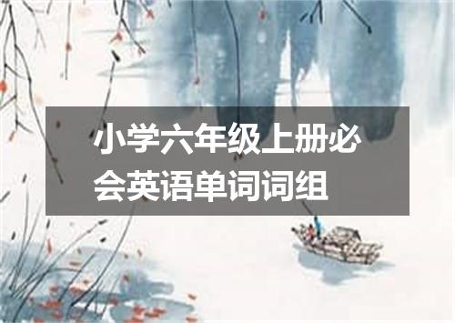 小学六年级上册必会英语单词词组
