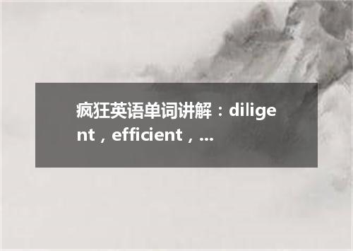 疯狂英语单词讲解:diligent,efficient,interesting