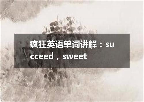 疯狂英语单词讲解:succeed,sweet
