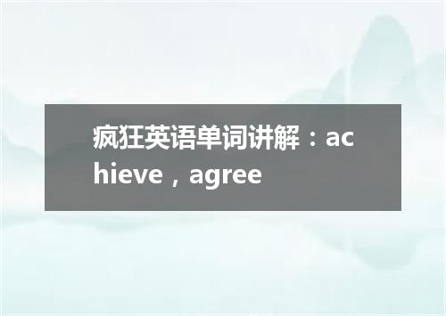 疯狂英语单词讲解:achieve,agree