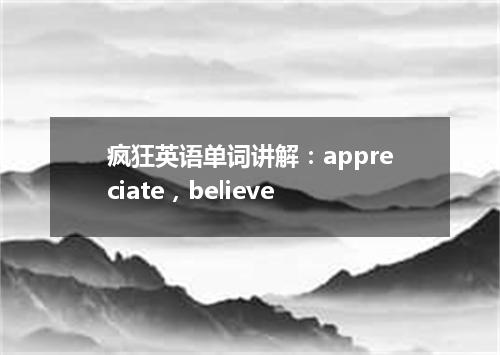 疯狂英语单词讲解:appreciate,believe