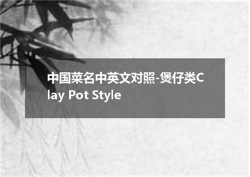 中国菜名中英文对照-煲仔类Clay Pot Style