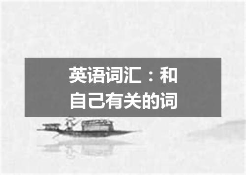 英语词汇:和自己有关的词