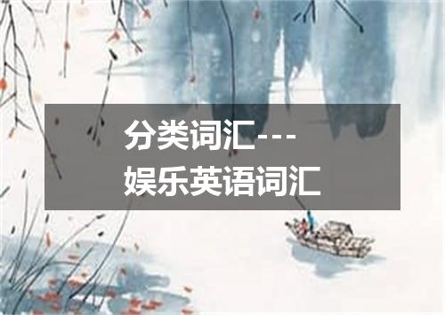 分类词汇---娱乐英语词汇