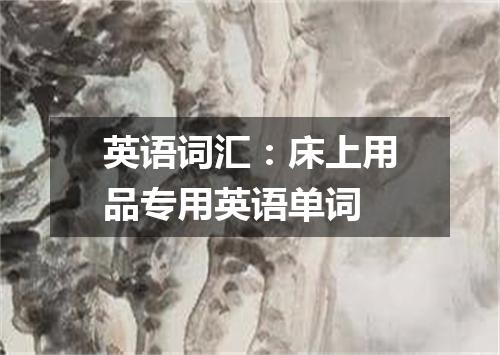 英语词汇:床上用品专用英语单词