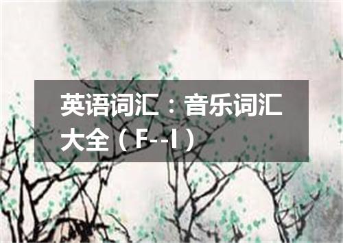 英语词汇:音乐词汇大全(F--I)