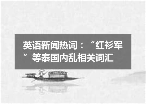 英语新闻热词:“红衫军”等泰国内乱相关词汇