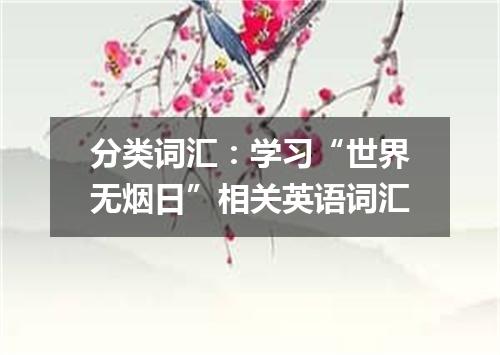 分类词汇:学习“世界无烟日”相关英语词汇