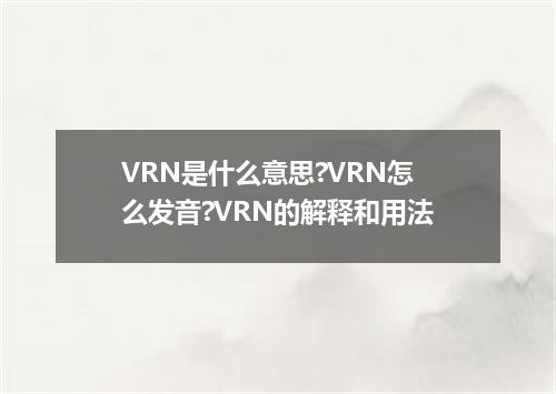 VRN是什么意思?VRN怎么发音?VRN的解释和用法