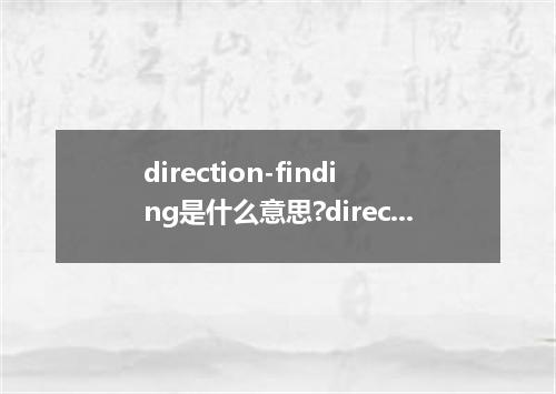 direction-finding是什么意思?direction-finding怎么发音?direction-finding的解释和用法