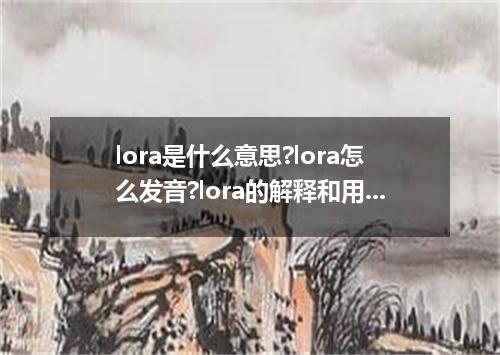 lora是什么意思?lora怎么发音?lora的解释和用法
