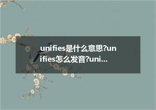 unifies是什么意思?unifies怎么发音?unifies的解释和用法