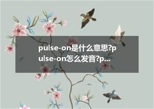 pulse-on是什么意思?pulse-on怎么发音?pulse-on的解释和用法