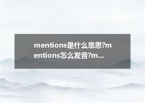 mentions是什么意思?mentions怎么发音?mentions的解释和用法