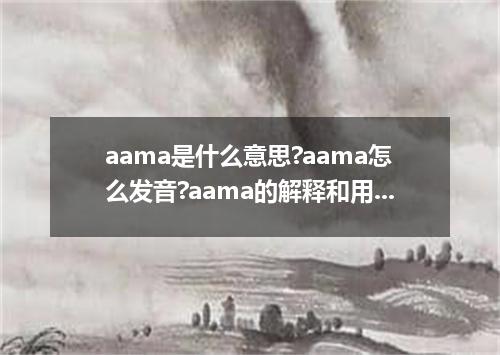 aama是什么意思?aama怎么发音?aama的解释和用法