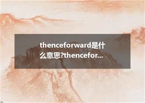 thenceforward是什么意思?thenceforward怎么发音?thenceforward的解释和用法