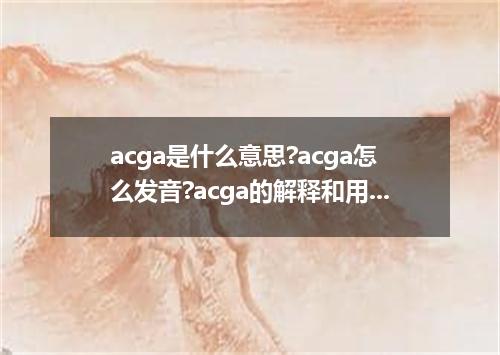 acga是什么意思?acga怎么发音?acga的解释和用法