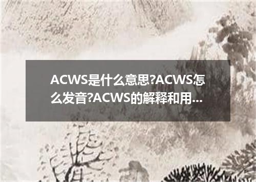 ACWS是什么意思?ACWS怎么发音?ACWS的解释和用法