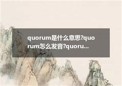 quorum是什么意思?quorum怎么发音?quorum的解释和用法