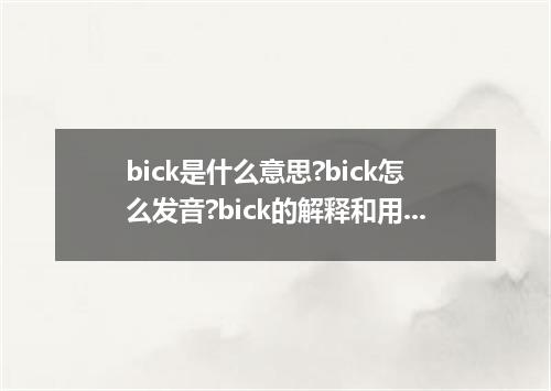 bick是什么意思?bick怎么发音?bick的解释和用法