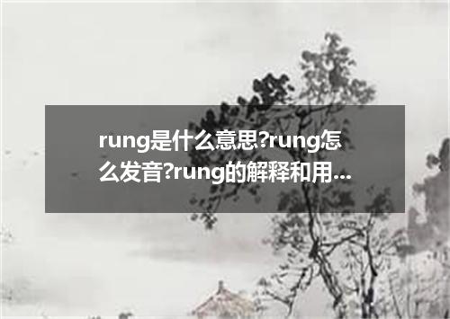rung是什么意思?rung怎么发音?rung的解释和用法