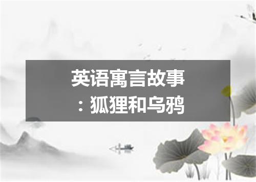 英语寓言故事:狐狸和乌鸦