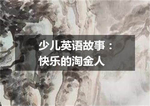 少儿英语故事：快乐的淘金人