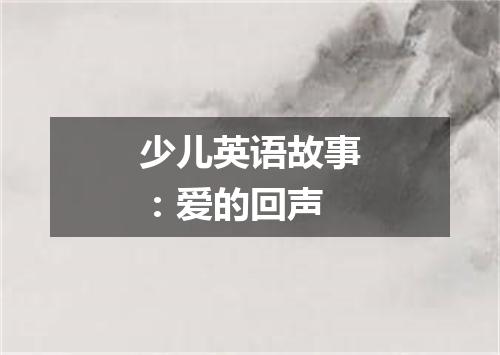 少儿英语故事:爱的回声