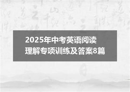 2025年中考英语阅读理解专项训练及答案8篇
