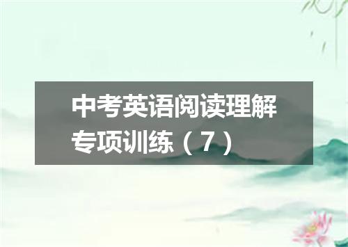 中考英语阅读理解专项训练(7)